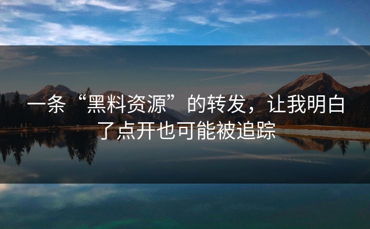 一条“黑料资源”的转发，让我明白了点开也可能被追踪